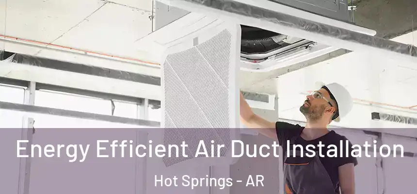  Energy Efficient Air Duct Installation Hot Springs - AR