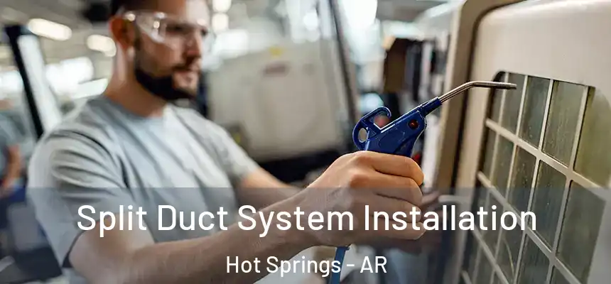 Split Duct System Installation Hot Springs - AR